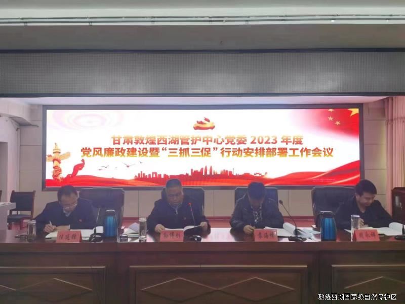 敦煌西湖管护中心召开2023年度党风廉政建设工作暨“三抓三促”行动安排部署会议
